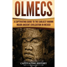 Olmecs: A Captivating Guide to the Earliest Known Major Ancient Civilization in Mexico