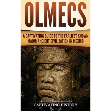 Olmecs: A Captivating Guide to the Earliest Known Major Ancient Civilization in Mexico