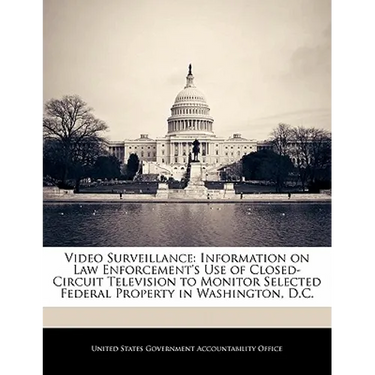 Video Surveillance: Information on Law Enforcement's Use of Closed-Circuit Television to Monitor Selected Federal Property in Washington, D.C.