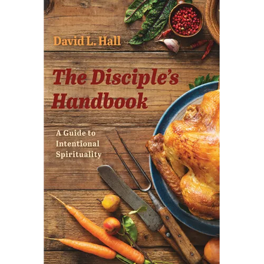 The Disciple's Handbook: A Guide to Intentional Spirituality