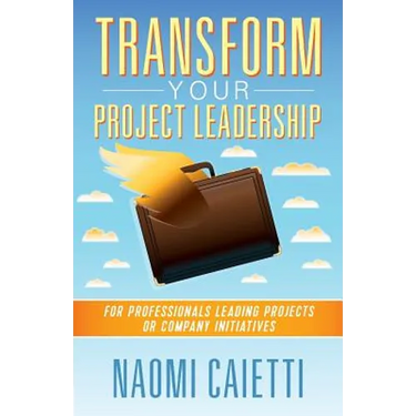 Transform Your Project Leadership: For Professionals Leading Projects or Company Initiatives