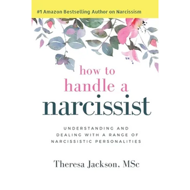 How to Handle a Narcissist: Understanding and Dealing with a Range of Narcissistic Personalities