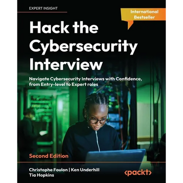 Hack the Cybersecurity Interview - Second Edition: Navigate Cybersecurity Interviews with Confidence, from Entry-level to Expert roles