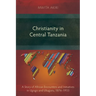Christianity in Central Tanzania: A Story of African Encounters and Initiatives in Ugogo and Ukaguru, 1876-1933
