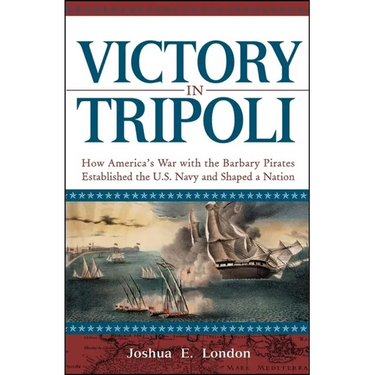 Victory in Tripoli: How America's War with the Barbary Pirates Established the U.S. Navy and Shaped a Nation