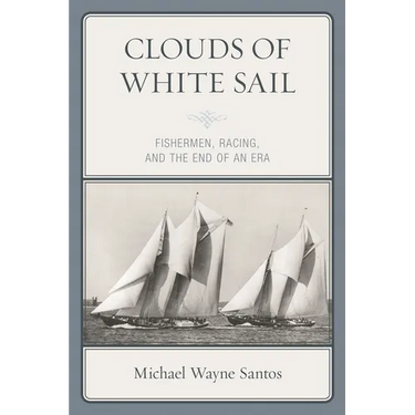 Clouds of White Sail: Fishermen, Racing, and the End of an Era