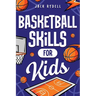 Basketball Skills for Kids: Master Dribbling, Defense, Passing, Scoring, Teamwork, and More!