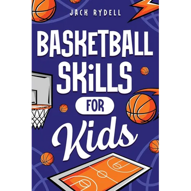 Basketball Skills for Kids: Master Dribbling, Defense, Passing, Scoring, Teamwork, and More!