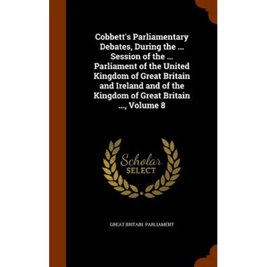 Cobbett's Parliamentary Debates, During the ... Session of the ... Parliament of the United Kingdom of Great Britain and Ireland and of the Kingdom of