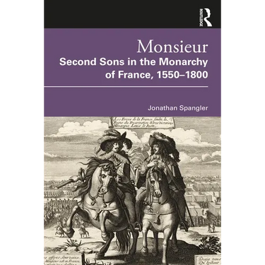 Monsieur. Second Sons in the Monarchy of France, 1550-1800