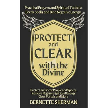 Protect and Clear with the Divine: A Practical Book of Protection for Everyday People