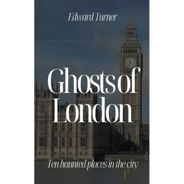 Ghosts of London: Ten Haunted Places in The City