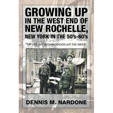 Growing Up in the West End of New Rochelle, New York in the 50's-60's: My Life, My Neighborhood (Up The West)