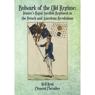 Bulwark of the Old Regime: France's Royal Swedish Regiment in the French and American Revolutions