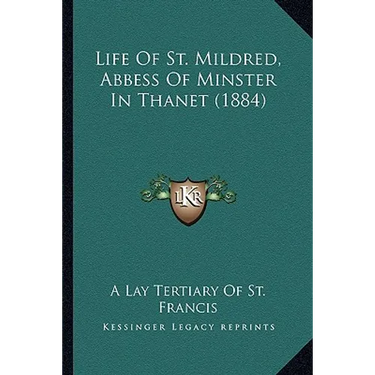 Life Of St. Mildred, Abbess Of Minster In Thanet (1884)