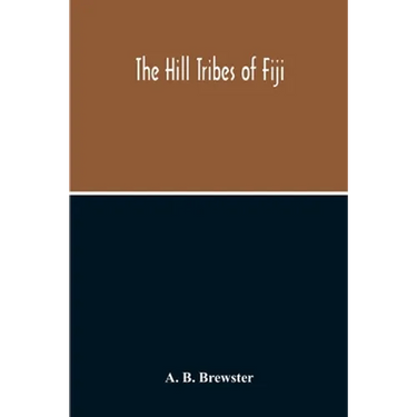 The Hill Tribes Of Fiji; A Record Of Forty Years' Intimate Connection With The Tribes Of The Mountainous Interior Of Fiji With A Description Of Their