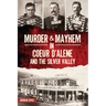 Murder & Mayhem in Coeur d'Alene and the Silver Valley