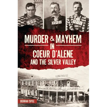 Murder & Mayhem in Coeur d'Alene and the Silver Valley