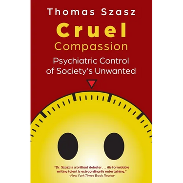 Cruel Compassion: Psychiatric Control of Society's Unwanted