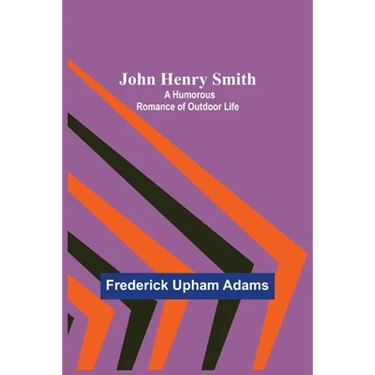 John Henry Smith; A Humorous Romance of Outdoor Life
