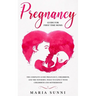 Pregnancy Guide for First Time Moms: The Complete Guide Pregnancy, Childbirth, and the Newborn, What to Expect With Childbirth and Motherhood