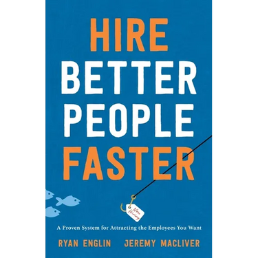 Hire Better People Faster: A Proven System for Attracting the Employees You Want
