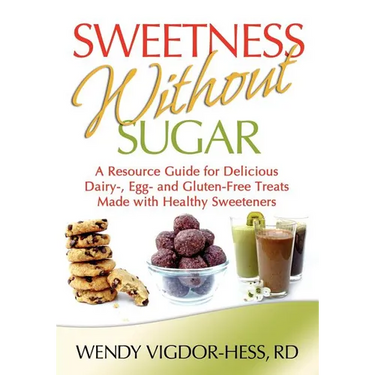 Sweetness Without Sugar: A Resource Guide for Delicious Dairy-, Egg-, and Gluten-Free Treats Made with Healthy Sweeteners