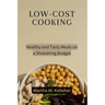 Low-Cost Cooking: Healthy and Tasty Meals on a Shoestring Budget