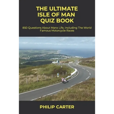 The Ultimate Isle of Man Quiz Book: 850 Questions About Manx Life, Including The World Famous Motorcycle Races