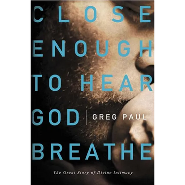 Close Enough to Hear God Breathe: The Great Story of Divine Intimacy