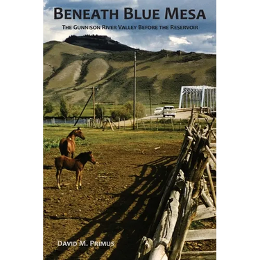 Beneath Blue Mesa: The Gunnison River Valley Before the Reservoir