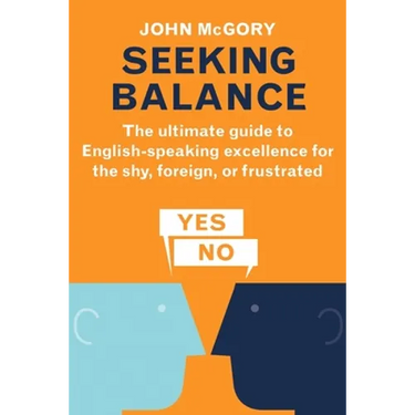 Seeking Balance: The Ultimate Guide to English-Speaking Excellence for the Shy, Foreign or Frustrated