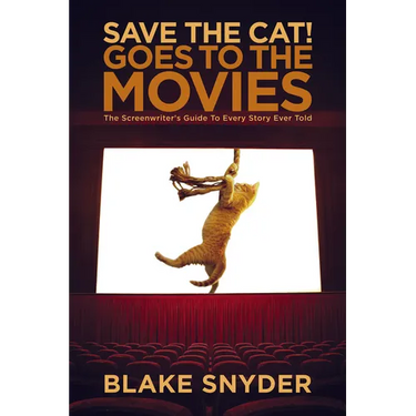 Save the Cat! Goes to the Movies: The Screenwriter's Guide to Every Story Ever Told