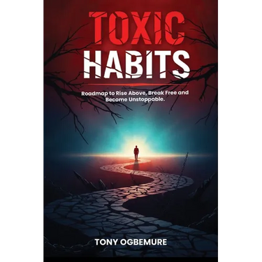 Toxic Habits: Roadmap to Rise Above, Break Free and Become Unstoppable