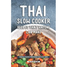 Thai Slow Cooker Recipes that Anyone Can Make: Exotic Foods Prepared the Easy Way