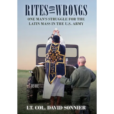 Rites and Wrongs: One Man's Struggle for the Latin Mass in the U.S. Army