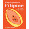 Make It Plant-Based! Filipino: 60+ Recipes for Vegan Soups, Stews, Noodles, Snacks, and Desserts