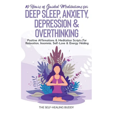 10 Hours Of Guided Meditations For Deep Sleep, Anxiety, Depression & Overthinking: Positive Affirmations & Meditation Scripts For Relaxation, Insomnia