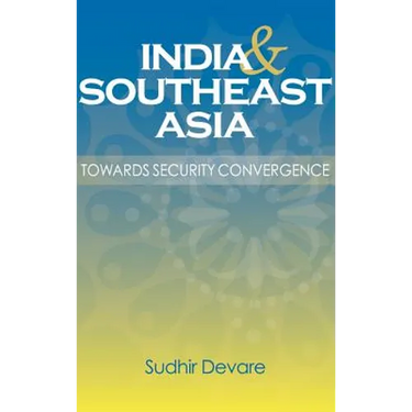 India and Southeast Asia: Towards Security Convergence