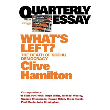 What's Left: The Death of Social Democracy: Quarterly Essay 21