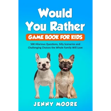 Would You Rather Game Book for Kids: 500 Hilarious Questions, Silly Scenarios and Challenging Choices the Whole Family Will Love