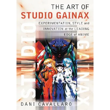 The Art of Studio Gainax: Experimentation, Style and Innovation at the Leading Edge of Anime