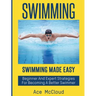 Swimming: Swimming Made Easy: Beginner and Expert Strategies For Becoming A Better Swimmer