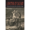 A Doctor at Calvary: The Passion of Our Lord Jesus Christ as Described by a Surgeon