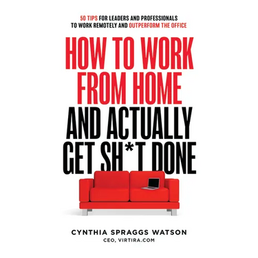 How to Work from Home and Actually Get Sh*t Done: 50 Tips for Leaders and Professionals to Work Remotely and Outperform the Office
