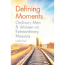 Defining Moments: Ordinary Men & Women on Extraordinary Missions