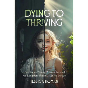 Dying to Thriving: How Simple Dietary Changes Reversed My Daughter's Terminal Genetic Disease