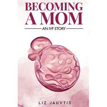 Becoming a Mom: An IVF Story