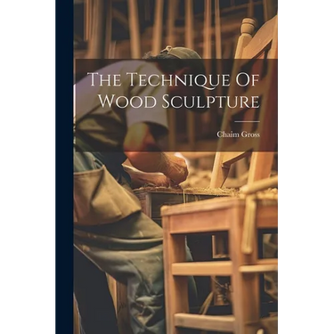The Technique Of Wood Sculpture