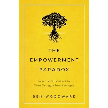 The Empowerment Paradox: Seven Vital Virtues to Turn Struggle Into Strength